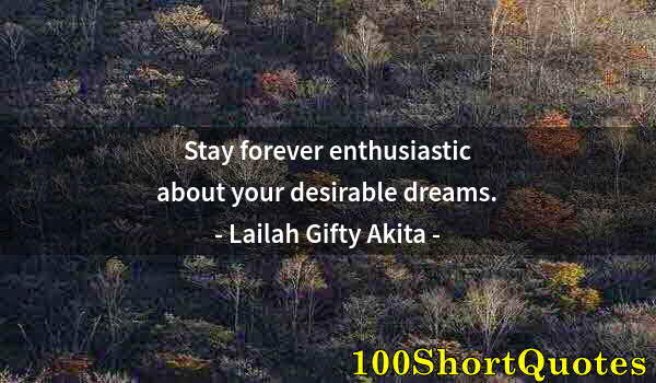 Quote by Albert Einstein: Stay forever enthusiastic about your desirable dreams.