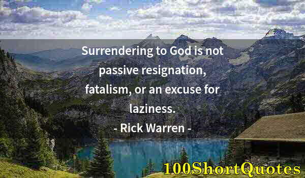 Quote by Albert Einstein: Surrendering to God is not passive resignation, fatalism, or an excuse for laziness.