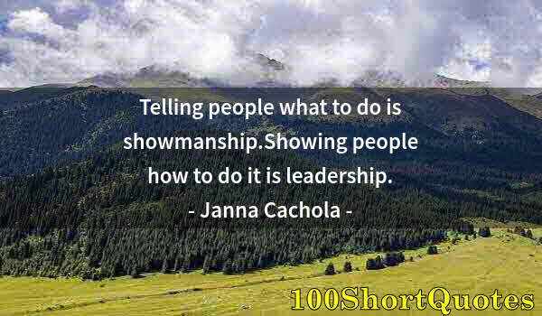 Quote by Albert Einstein: Telling people what to do is showmanship.Showing people how to do it is leadership.