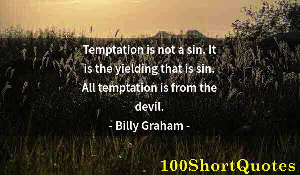 Quote by Albert Einstein: Temptation is not a sin. It is the yielding that is sin. All temptation is from the devil.