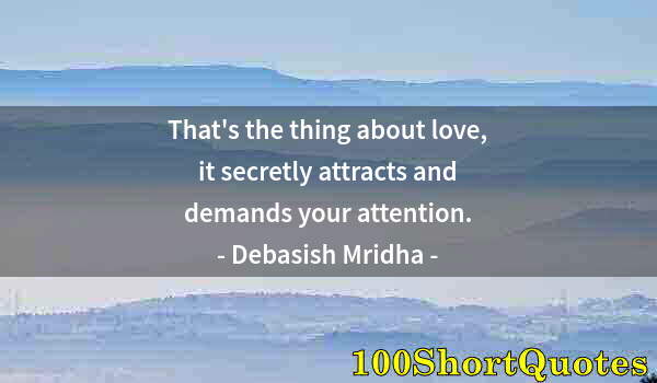 Quote by Albert Einstein: That's the thing about love, it secretly attracts and demands your attention.