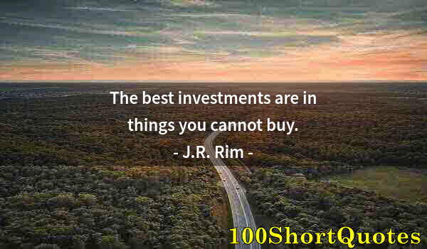 Quote by Albert Einstein: The best investments are in things you cannot buy.