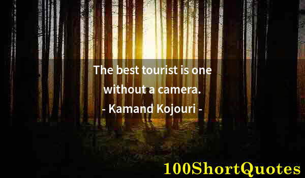 Quote by Albert Einstein: The best tourist is one without a camera.