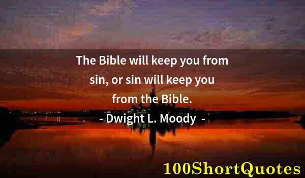 Quote by Albert Einstein: The Bible will keep you from sin, or sin will keep you from the Bible.