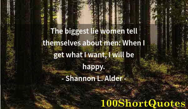 Quote by Albert Einstein: The biggest lie women tell themselves about men: When I get what I want, I will be happy.