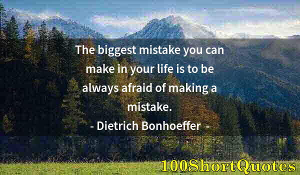 Quote by Albert Einstein: The biggest mistake you can make in your life is to be always afraid of making a mistake.