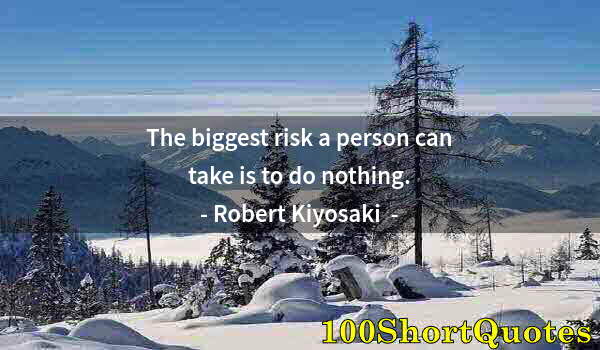 Quote by Albert Einstein: The biggest risk a person can take is to do nothing.