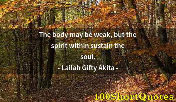 Quote by Albert Einstein: The body may be weak, but the spirit within sustain the soul.