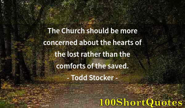 Quote by Albert Einstein: The Church should be more concerned about the hearts of the lost rather than the comforts of the sav...