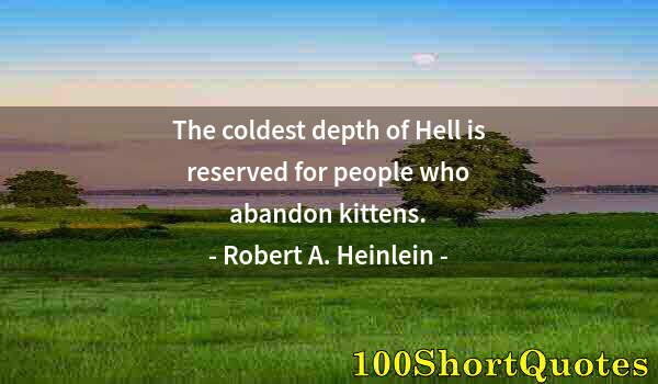 Quote by Albert Einstein: The coldest depth of Hell is reserved for people who abandon kittens.