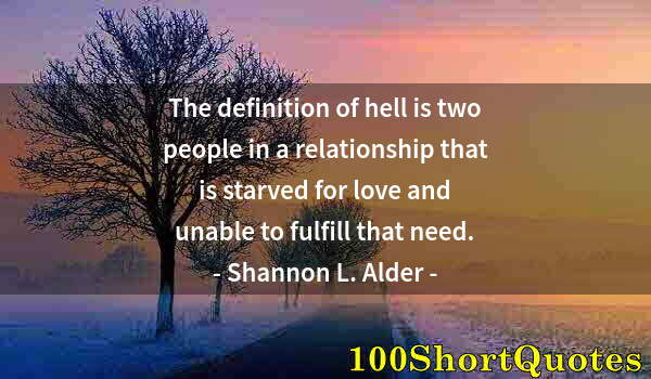 Quote by Albert Einstein: The definition of hell is two people in a relationship that is starved for love and unable to fulfil...