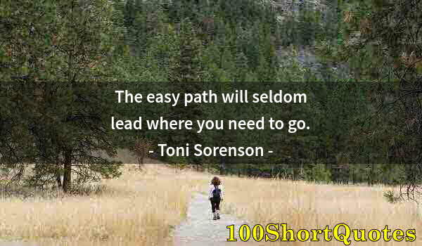 Quote by Albert Einstein: The easy path will seldom lead where you need to go.