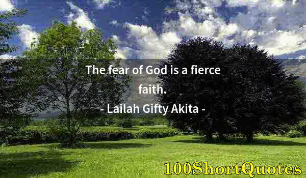 Quote by Albert Einstein: The fear of God is a fierce faith.