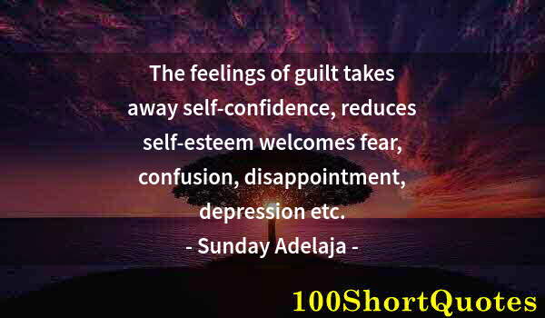 Quote by Albert Einstein: The feelings of guilt takes away self-confidence, reduces self-esteem welcomes fear, confusion, disa...