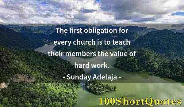 Quote by Albert Einstein: The first obligation for every church is to teach their members the value of hard work.