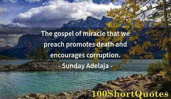 Quote by Albert Einstein: The gospel of miracle that we preach promotes death and encourages corruption.