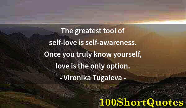 Quote by Albert Einstein: The greatest tool of self-love is self-awareness. Once you truly know yourself, love is the only opt...