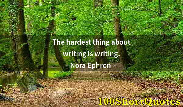 Quote by Albert Einstein: The hardest thing about writing is writing.