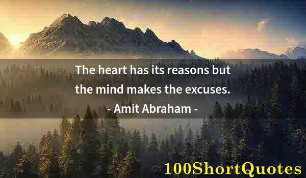 Quote by Albert Einstein: The heart has its reasons but the mind makes the excuses.