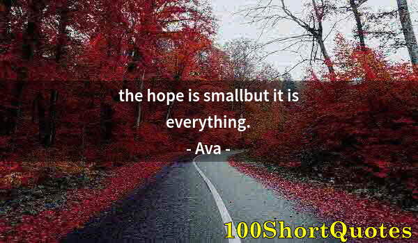 Quote by Albert Einstein: the hope is smallbut it is everything.