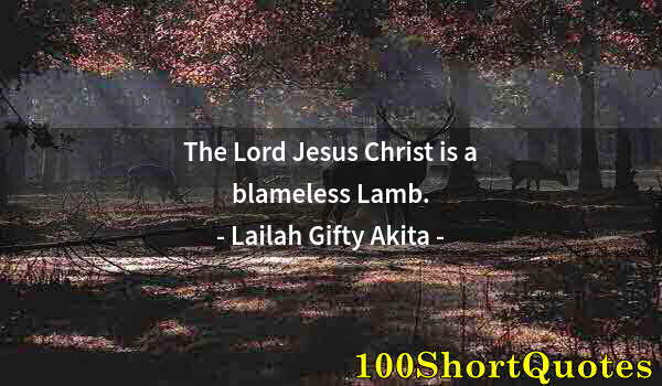 Quote by Albert Einstein: The Lord Jesus Christ is a blameless Lamb.