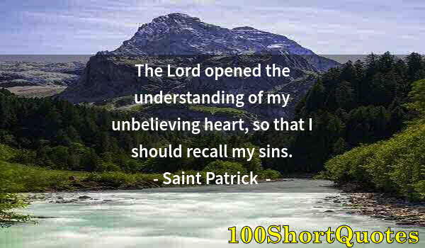 Quote by Albert Einstein: The Lord opened the understanding of my unbelieving heart, so that I should recall my sins.