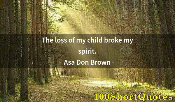 Quote by Albert Einstein: The loss of my child broke my spirit.