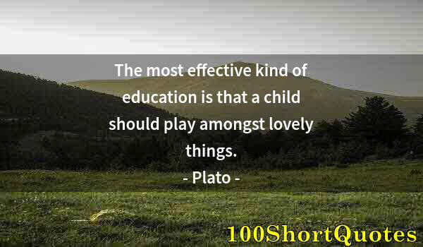 Quote by Albert Einstein: The most effective kind of education is that a child should play amongst lovely things.