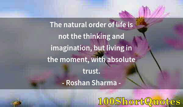 Quote by Albert Einstein: The natural order of life is not the thinking and imagination, but living in the moment, with absolu...