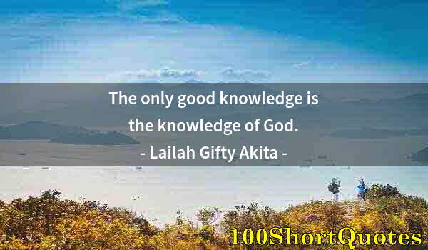 Quote by Albert Einstein: The only good knowledge is the knowledge of God.