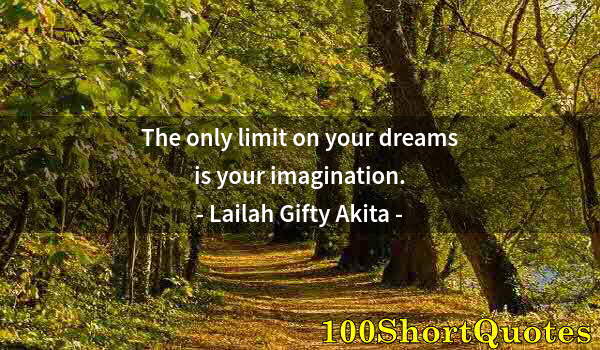 Quote by Albert Einstein: The only limit on your dreams is your imagination.