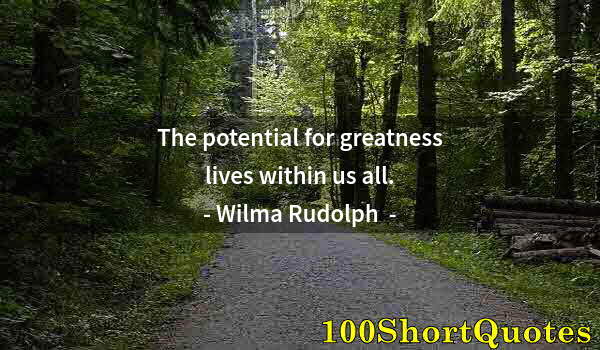 Quote by Albert Einstein: The potential for greatness lives within us all.