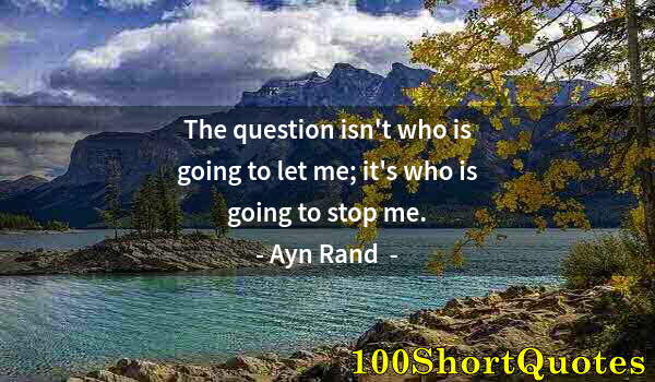 Quote by Albert Einstein: The question isn't who is going to let me; it's who is going to stop me.