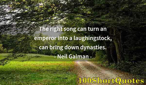 Quote by Albert Einstein: The right song can turn an emperor into a laughingstock, can bring down dynasties.