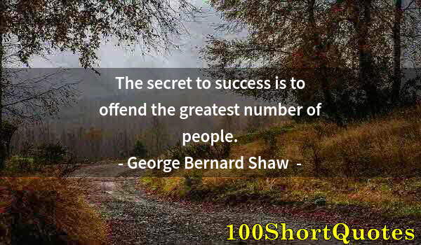 Quote by Albert Einstein: The secret to success is to offend the greatest number of people.