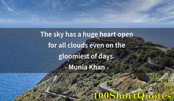 Quote by Albert Einstein: The sky has a huge heart open for all clouds even on the gloomiest of days.