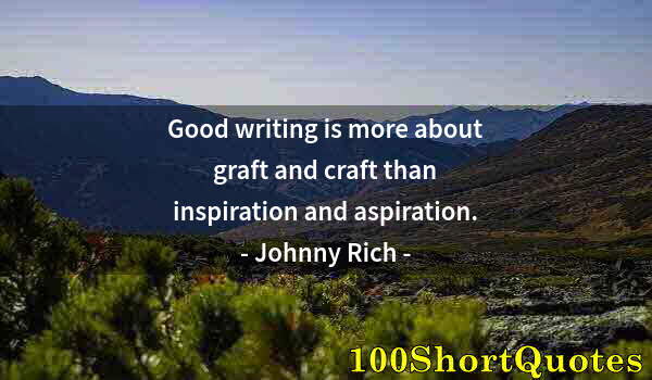 Quote by Albert Einstein: Good writing is more about graft and craft than inspiration and aspiration.