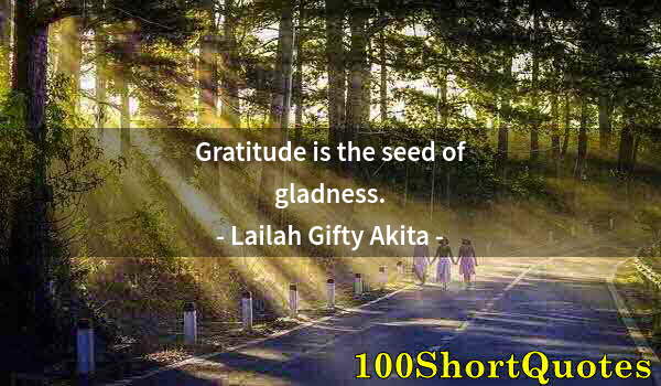 Quote by Albert Einstein: Gratitude is the seed of gladness.