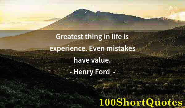 Quote by Albert Einstein: Greatest thing in life is experience. Even mistakes have value.