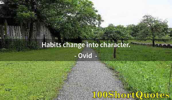 Quote by Albert Einstein: Habits change into character.