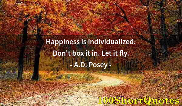 Quote by Albert Einstein: Happiness is individualized. Don't box it in. Let it fly.