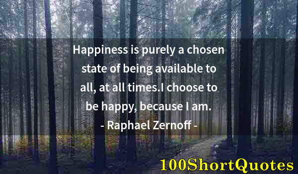 Quote by Albert Einstein: Happiness is purely a chosen state of being available to all, at all times.I choose to be happy, bec...