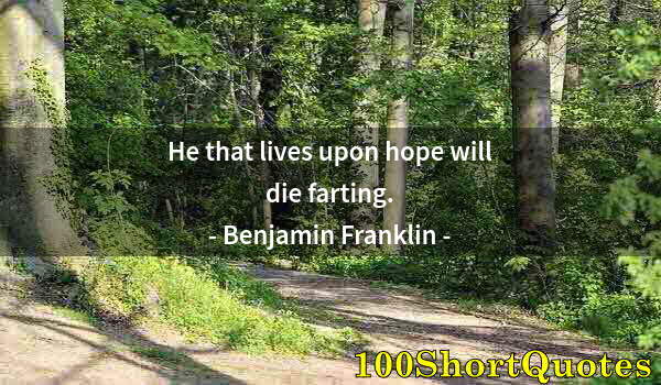 Quote by Albert Einstein: He that lives upon hope will die farting.