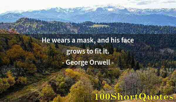 Quote by Albert Einstein: He wears a mask, and his face grows to fit it.