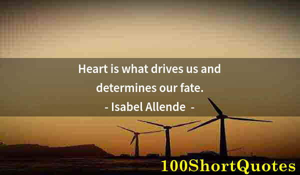 Quote by Albert Einstein: Heart is what drives us and determines our fate.