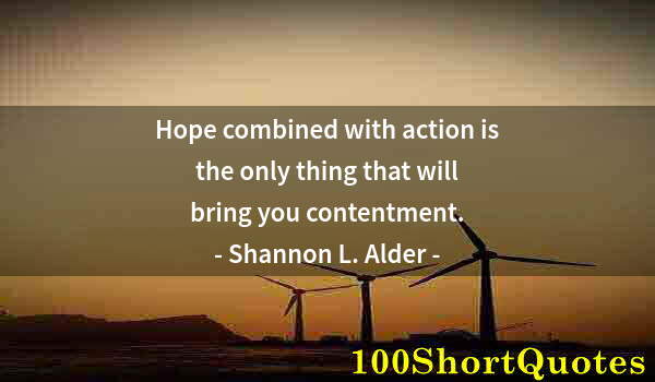 Quote by Albert Einstein: Hope combined with action is the only thing that will bring you contentment.