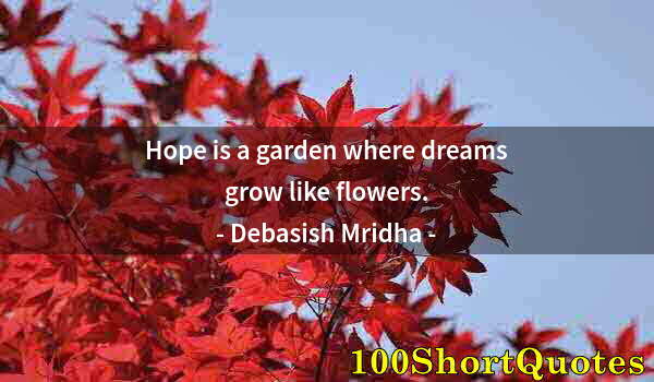 Quote by Albert Einstein: Hope is a garden where dreams grow like flowers.