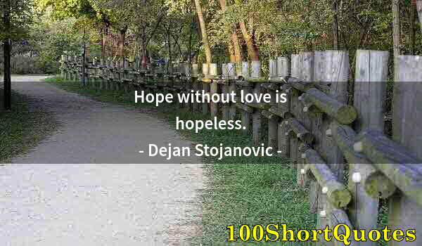 Quote by Albert Einstein: Hope without love is hopeless.