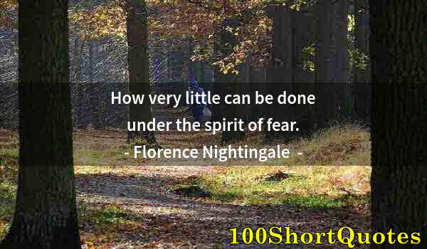 Quote by Albert Einstein: How very little can be done under the spirit of fear.