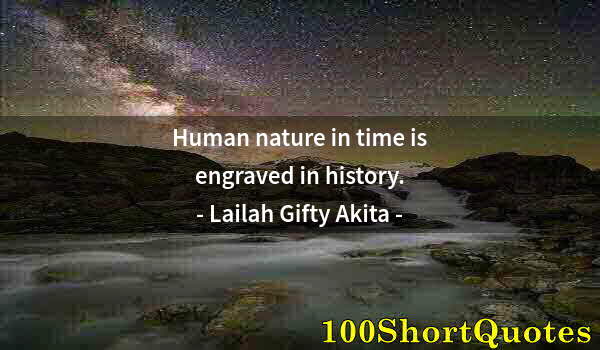 Quote by Albert Einstein: Human nature in time is engraved in history.